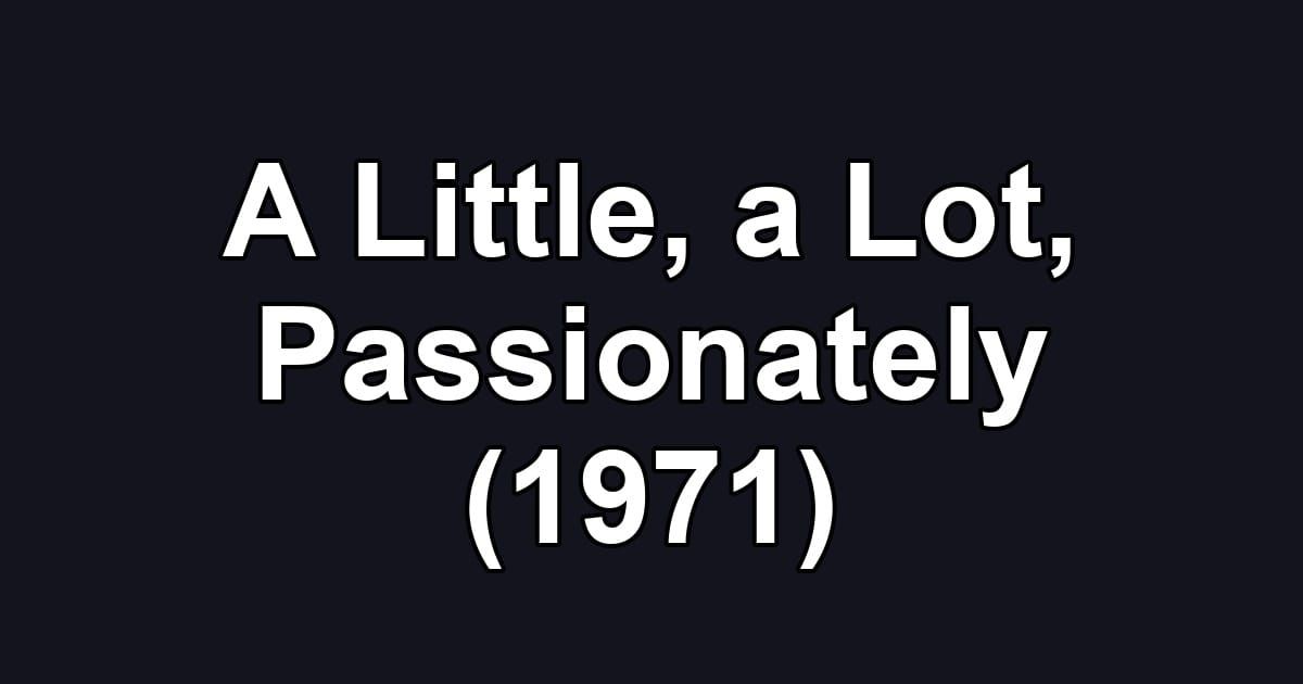 A Little, a Lot, Passionately (1971)