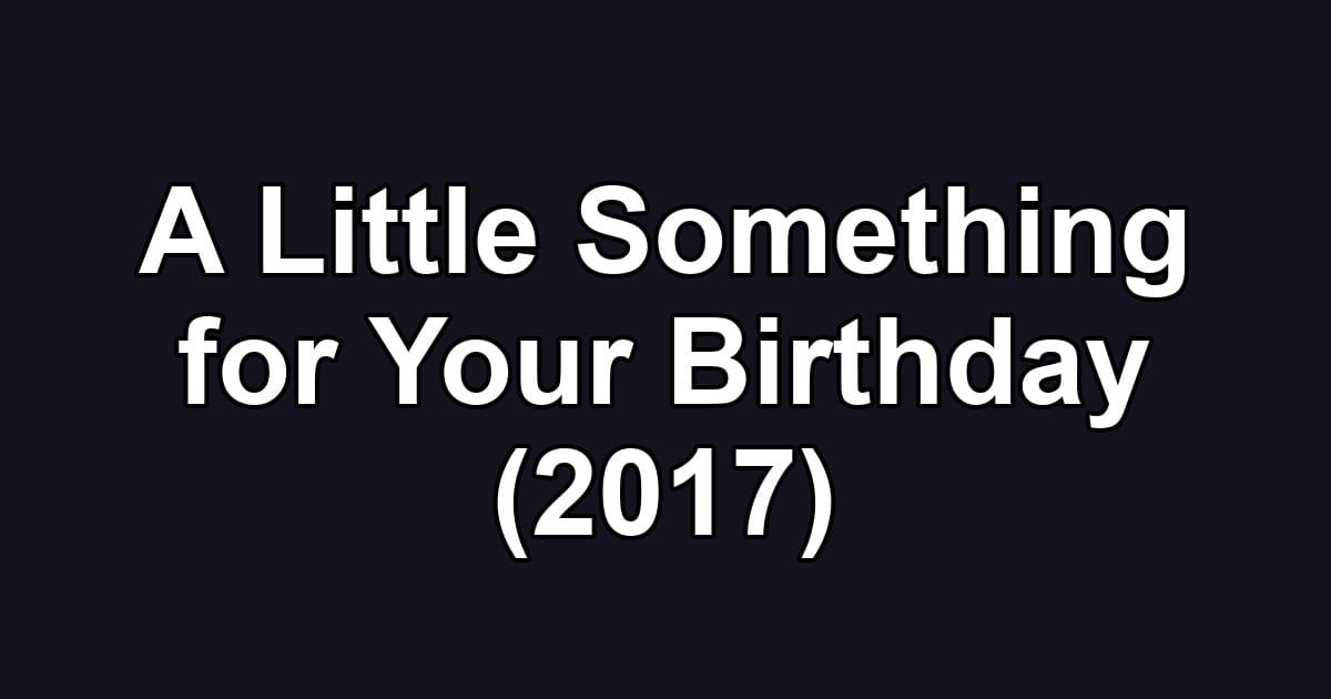 A Little Something for Your Birthday (2017)