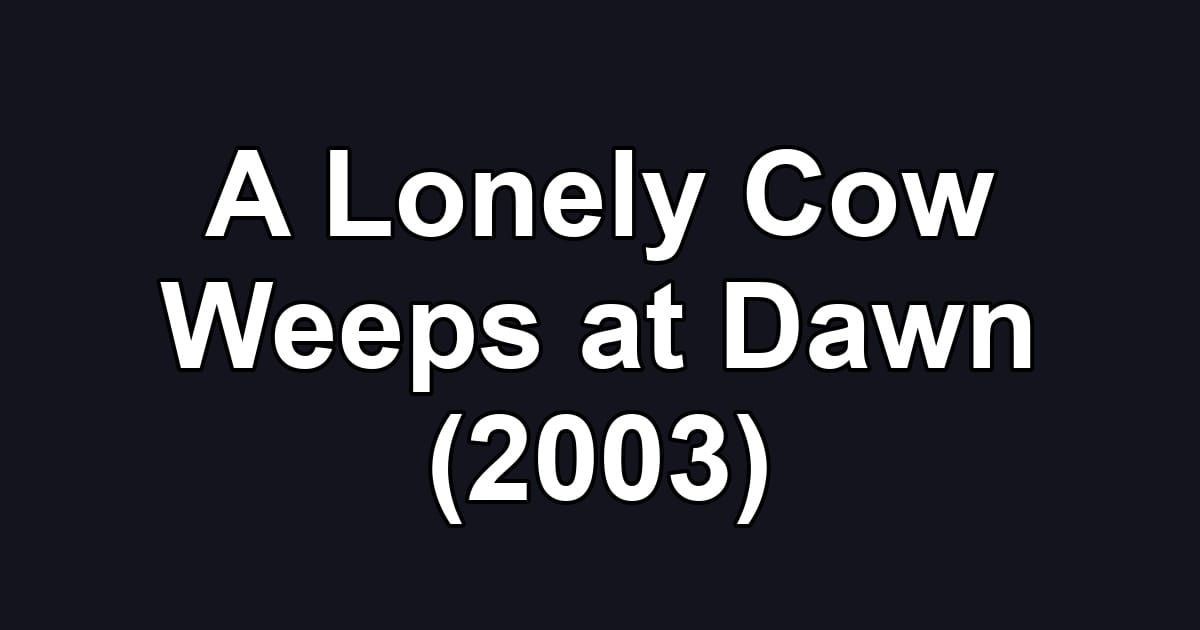 A Lonely Cow Weeps at Dawn (2003)