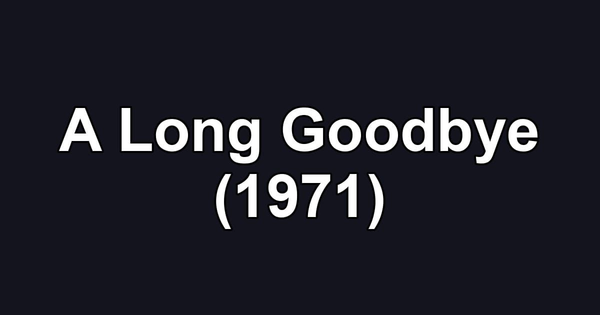 A Long Goodbye (1971)