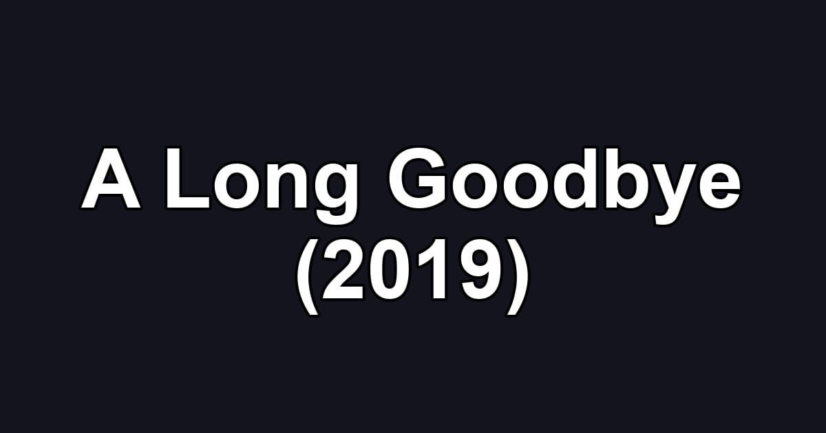 A Long Goodbye (2019)