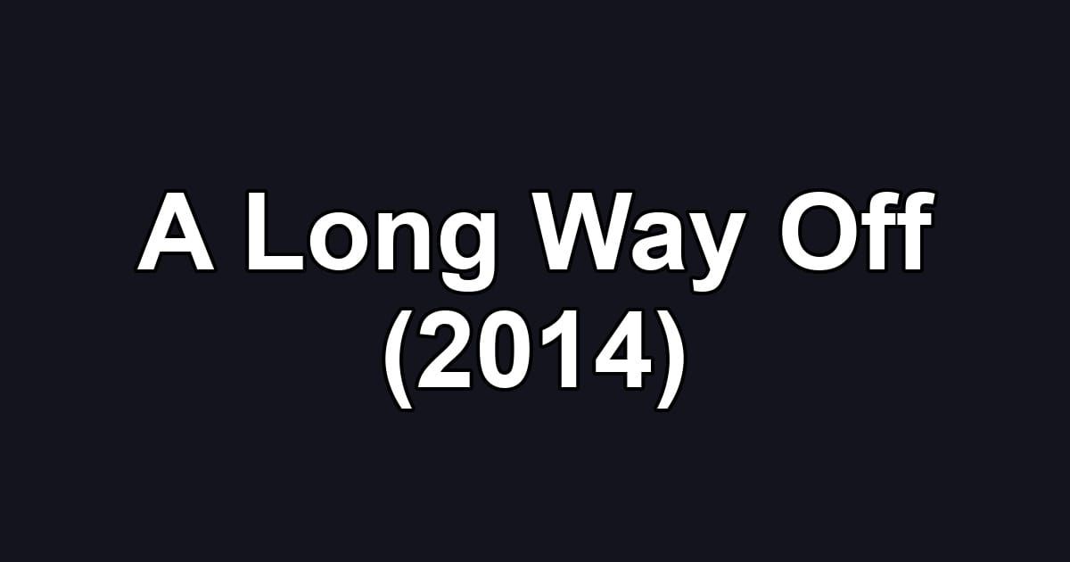 A Long Way Off (2014)