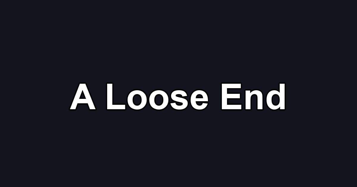 A Loose End