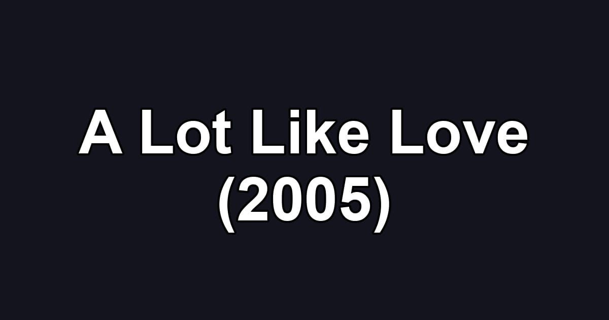 A Lot Like Love (2005)