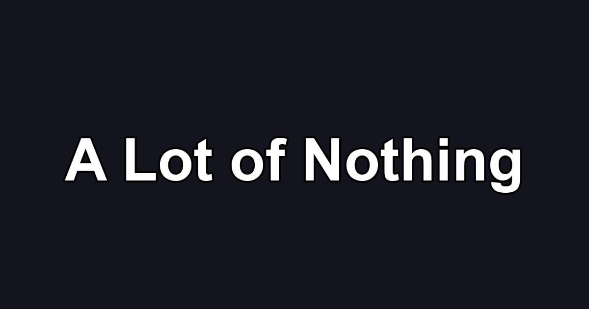 A Lot of Nothing