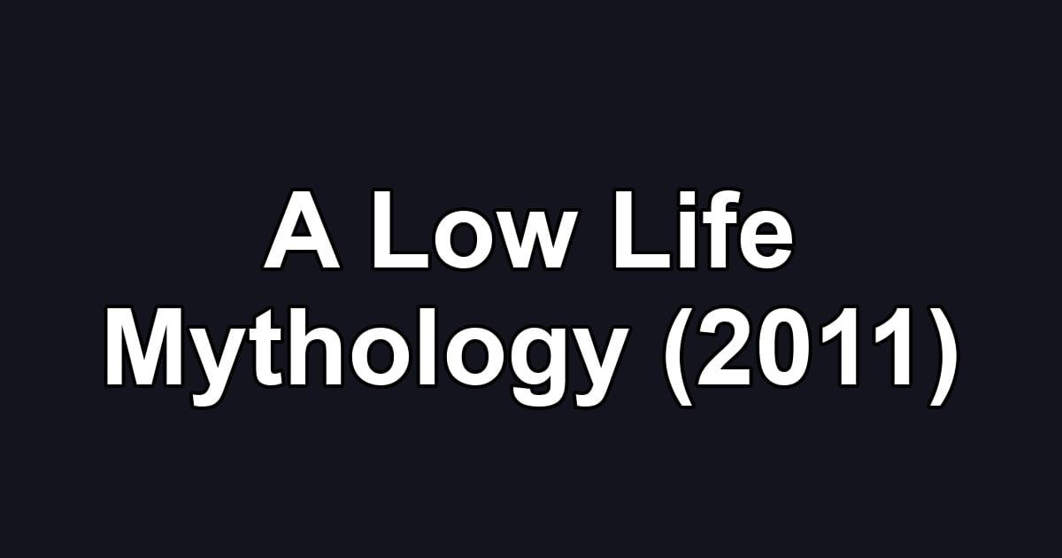 A Low Life Mythology (2011)