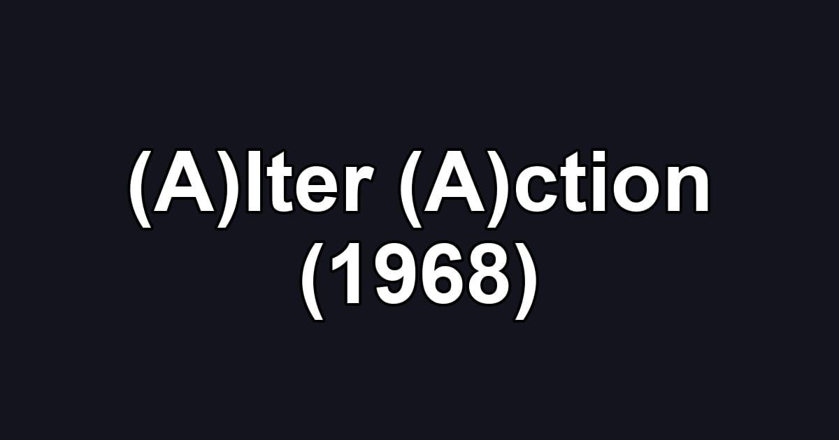 (A)lter (A)ction (1968)