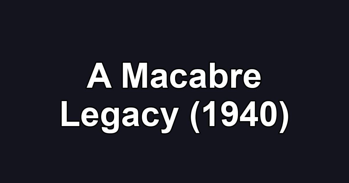 A Macabre Legacy (1940)