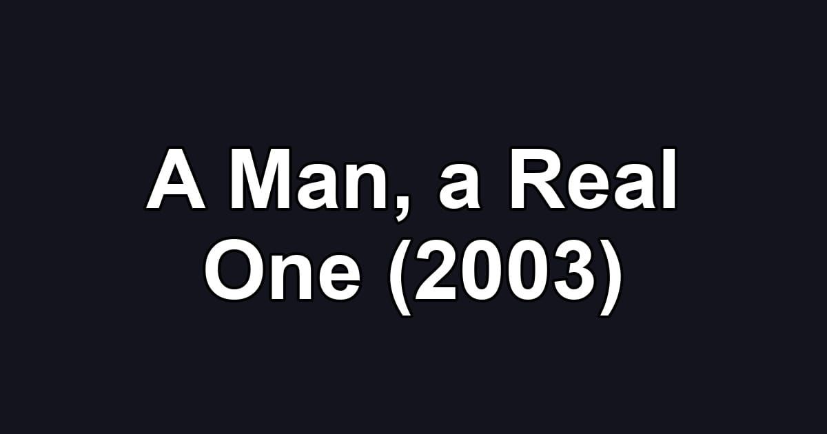 A Man, a Real One (2003)