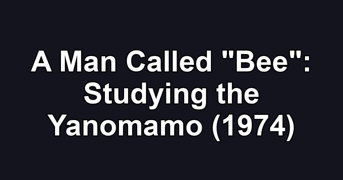 A Man Called "Bee": Studying the Yanomamo (1974)