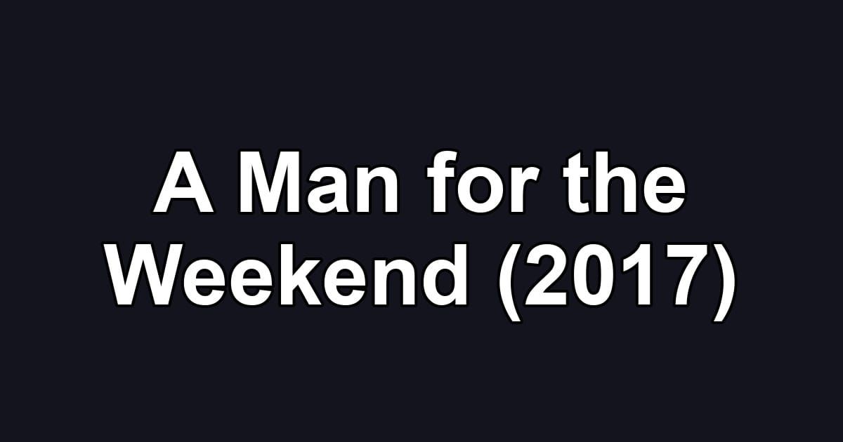A Man for the Weekend (2017)