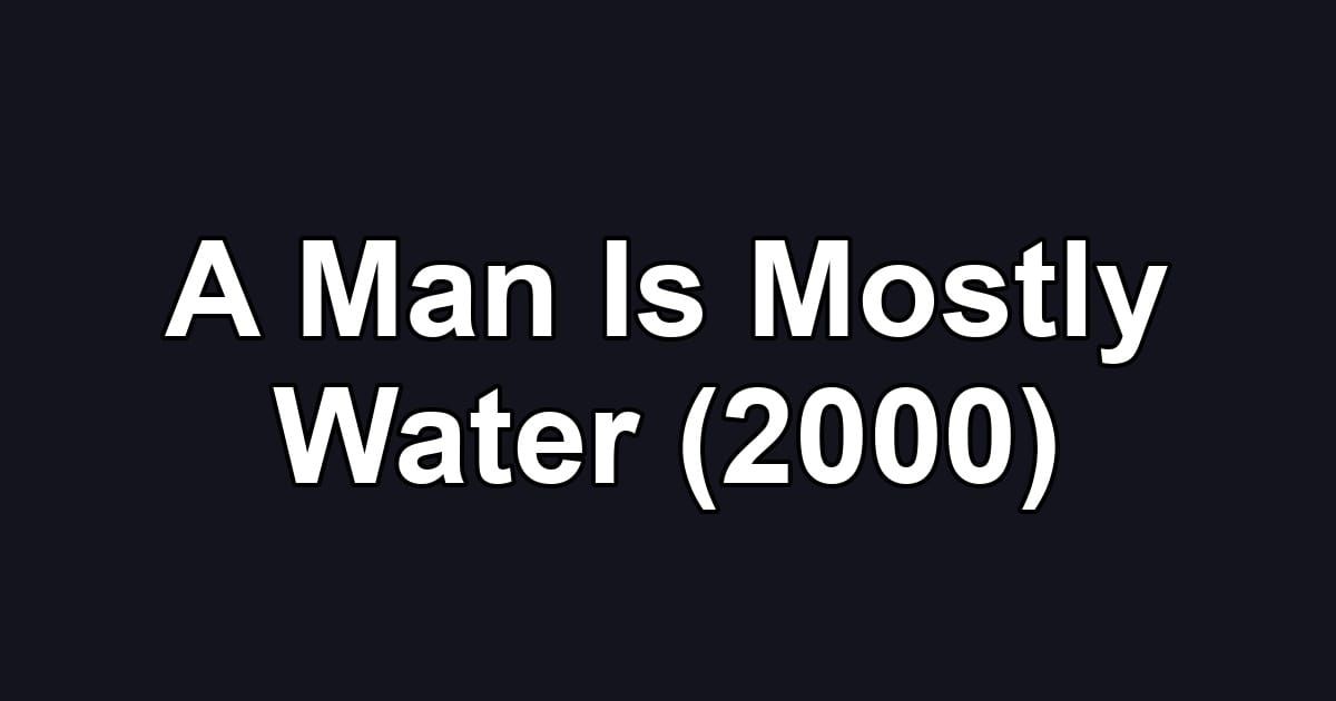 A Man Is Mostly Water (2000)
