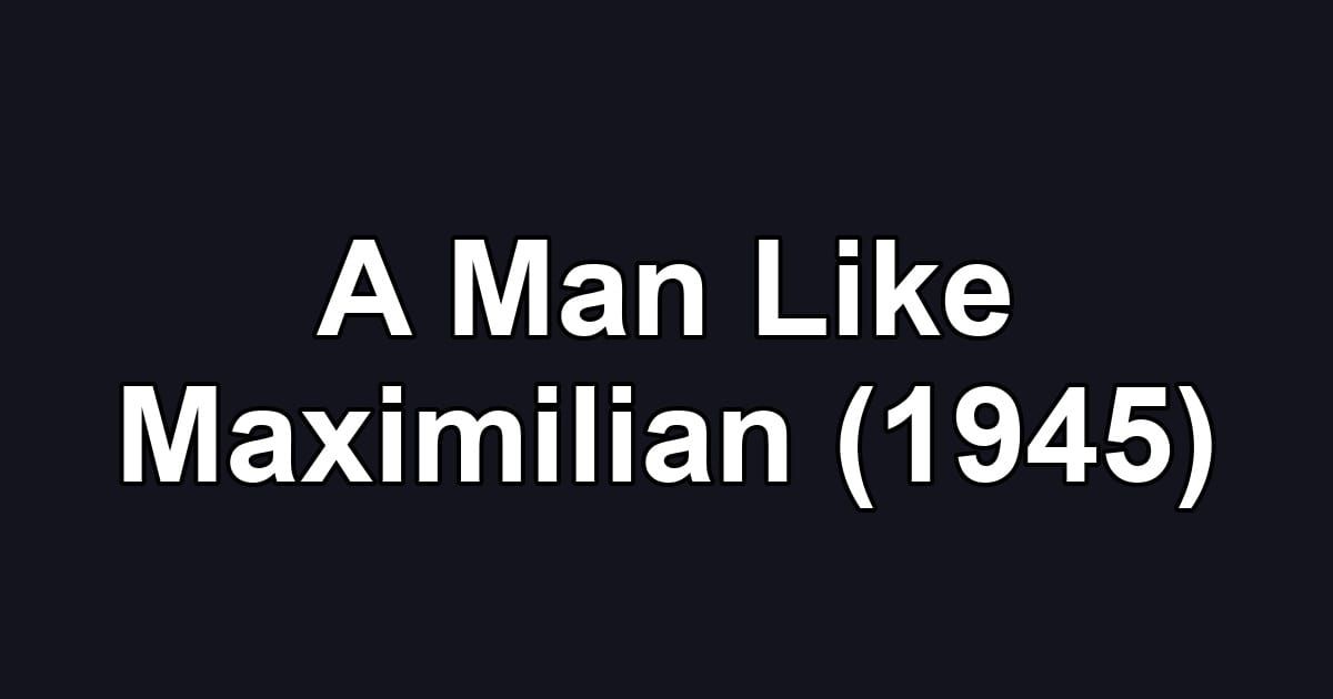 A Man Like Maximilian (1945)