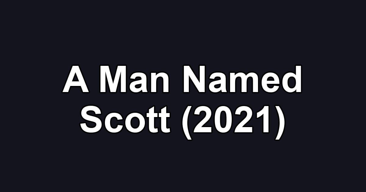 A Man Named Scott (2021)