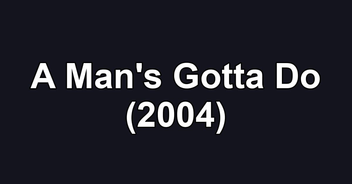 A Man's Gotta Do (2004)