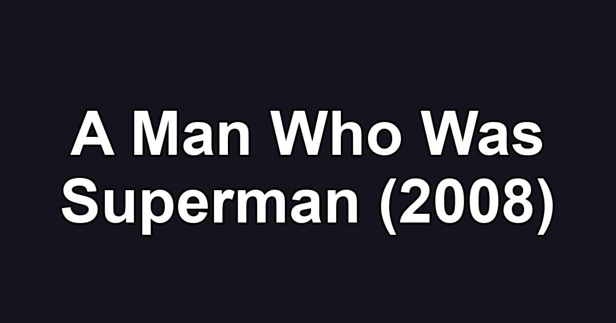A Man Who Was Superman (2008)