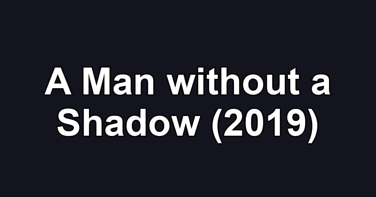 A Man without a Shadow (2019)