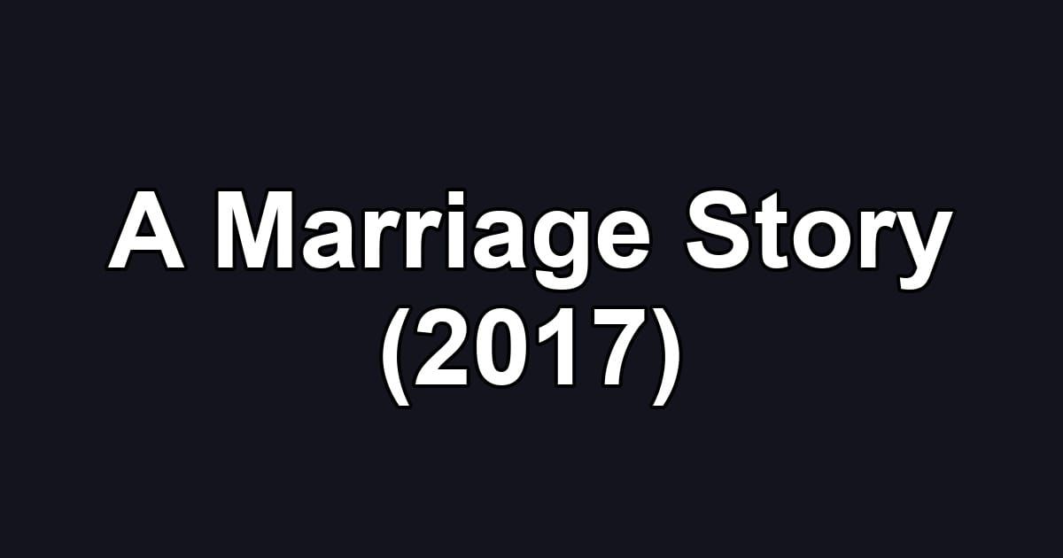 A Marriage Story (2017)