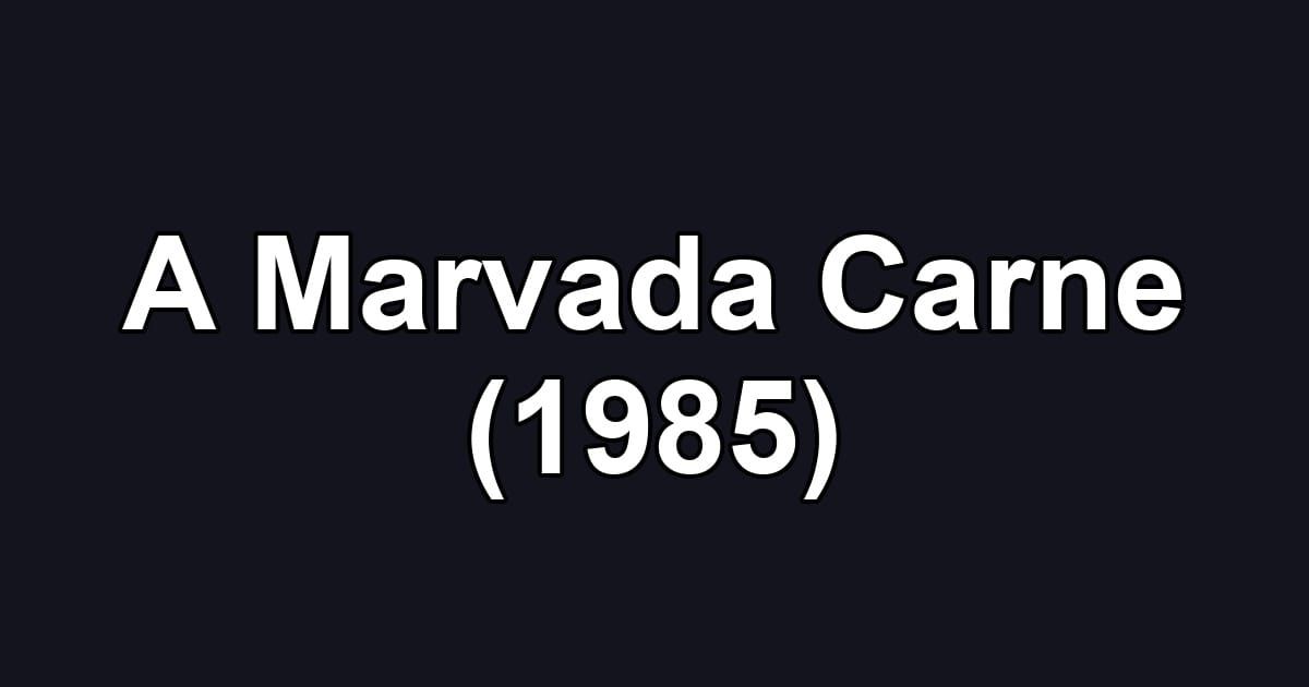 A Marvada Carne (1985)