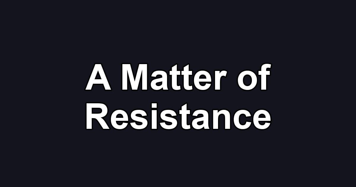 A Matter of Resistance