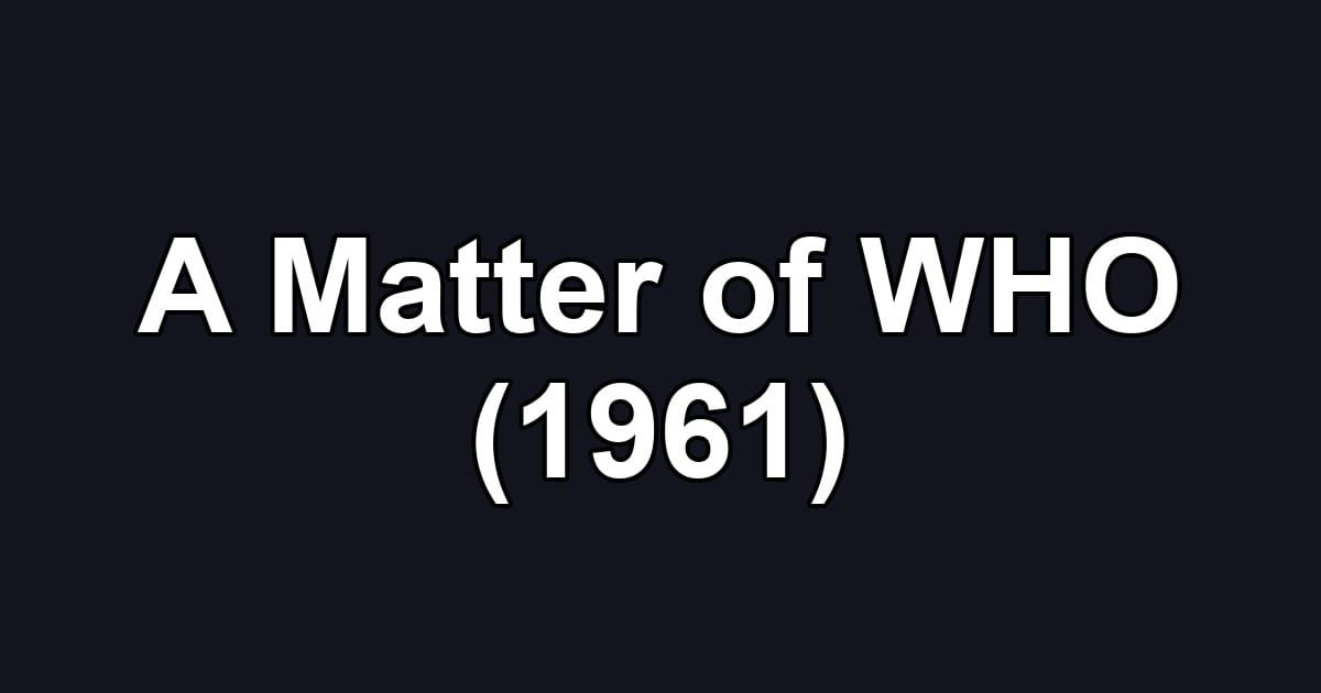 A Matter of WHO (1961)