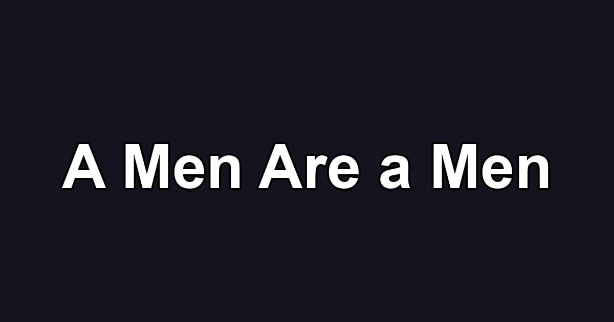 A Men Are a Men