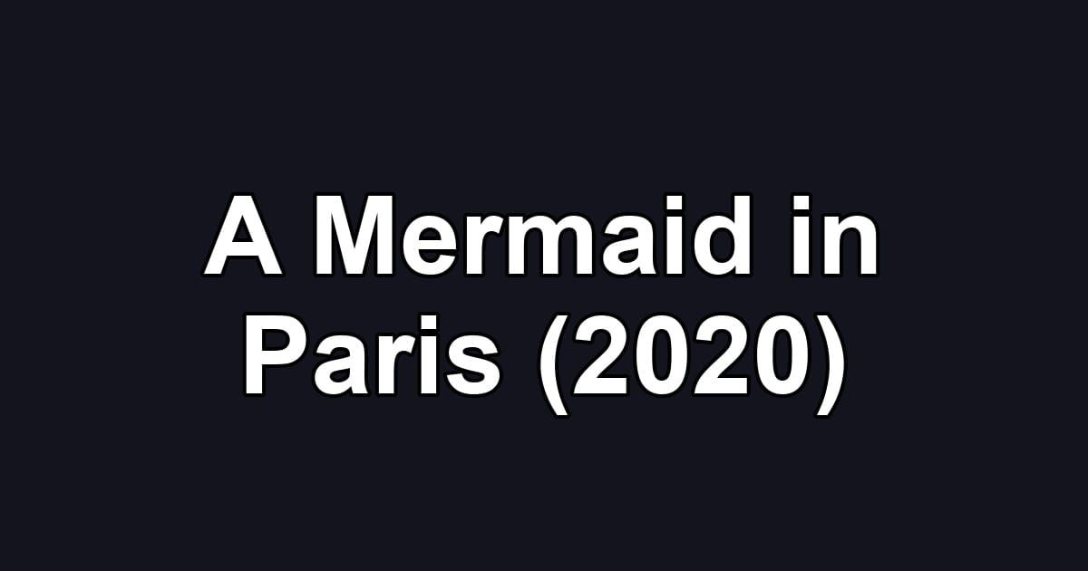 A Mermaid in Paris (2020)