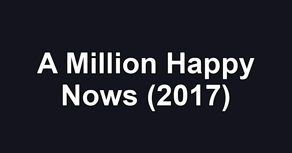 A Million Happy Nows (2017)
