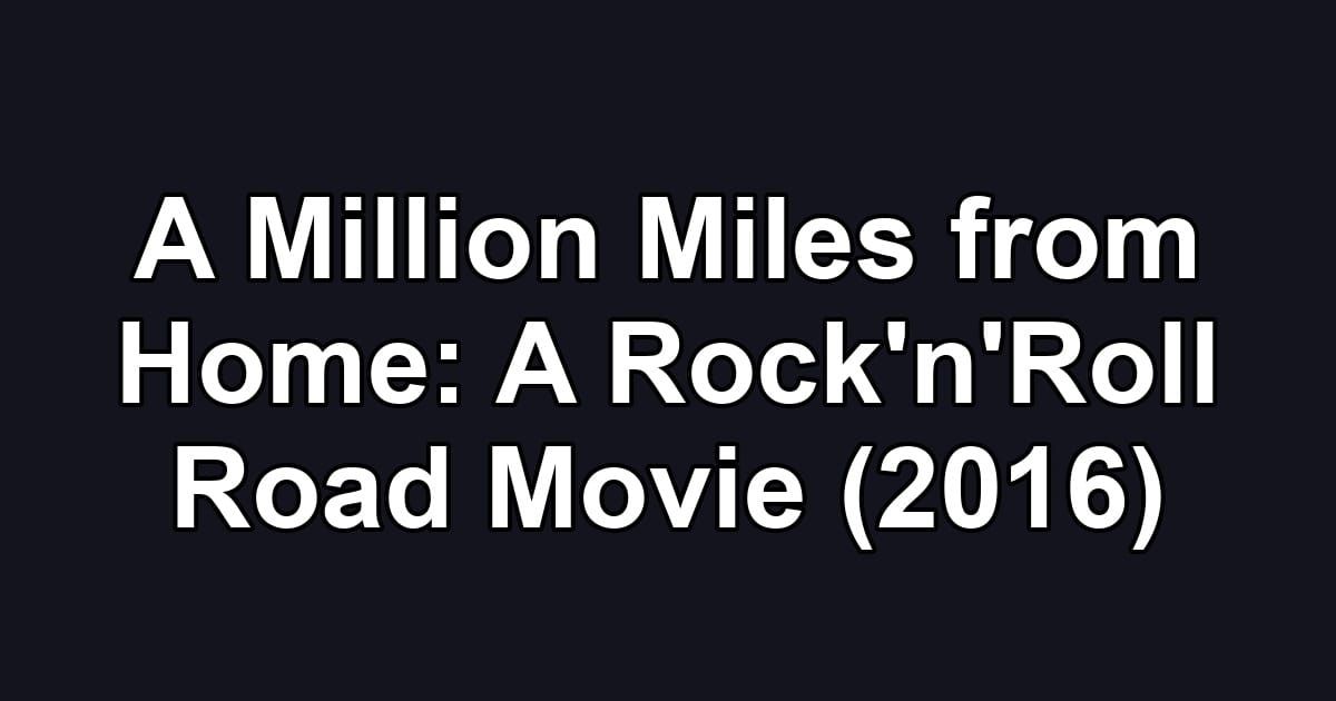 A Million Miles from Home: A Rock'n'Roll Road Movie (2016)