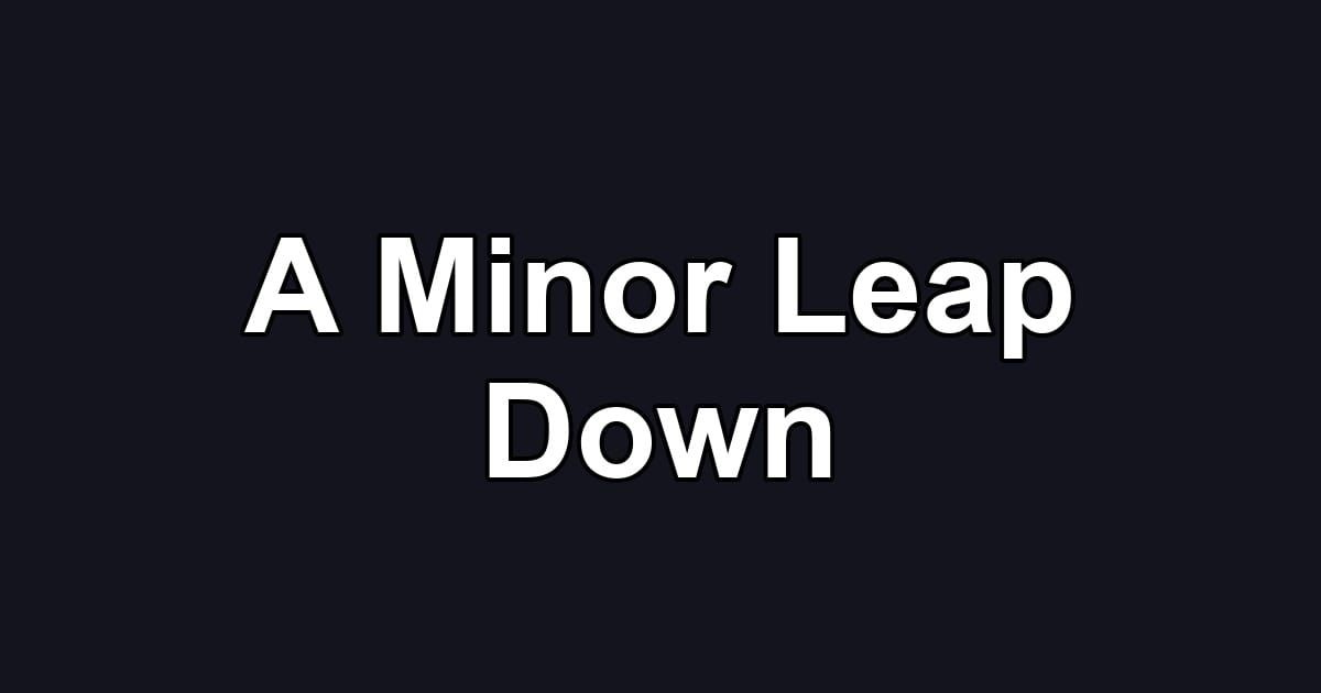 A Minor Leap Down