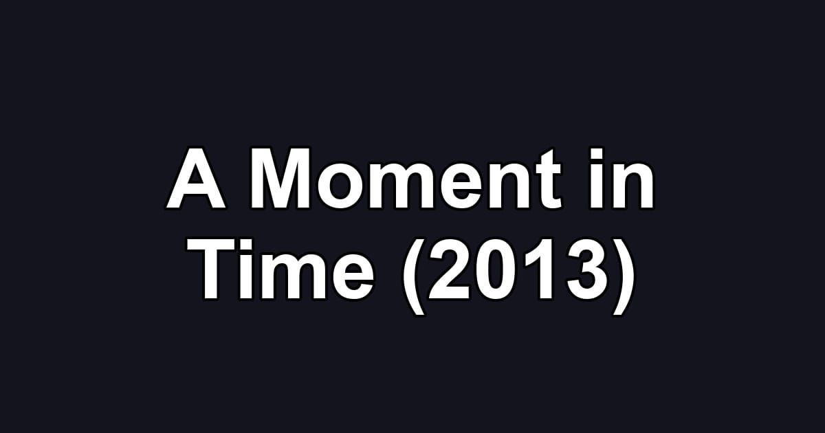 A Moment in Time (2013)