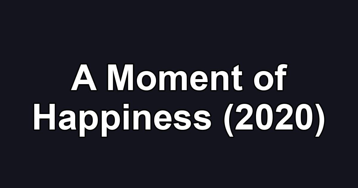 A Moment of Happiness (2020)