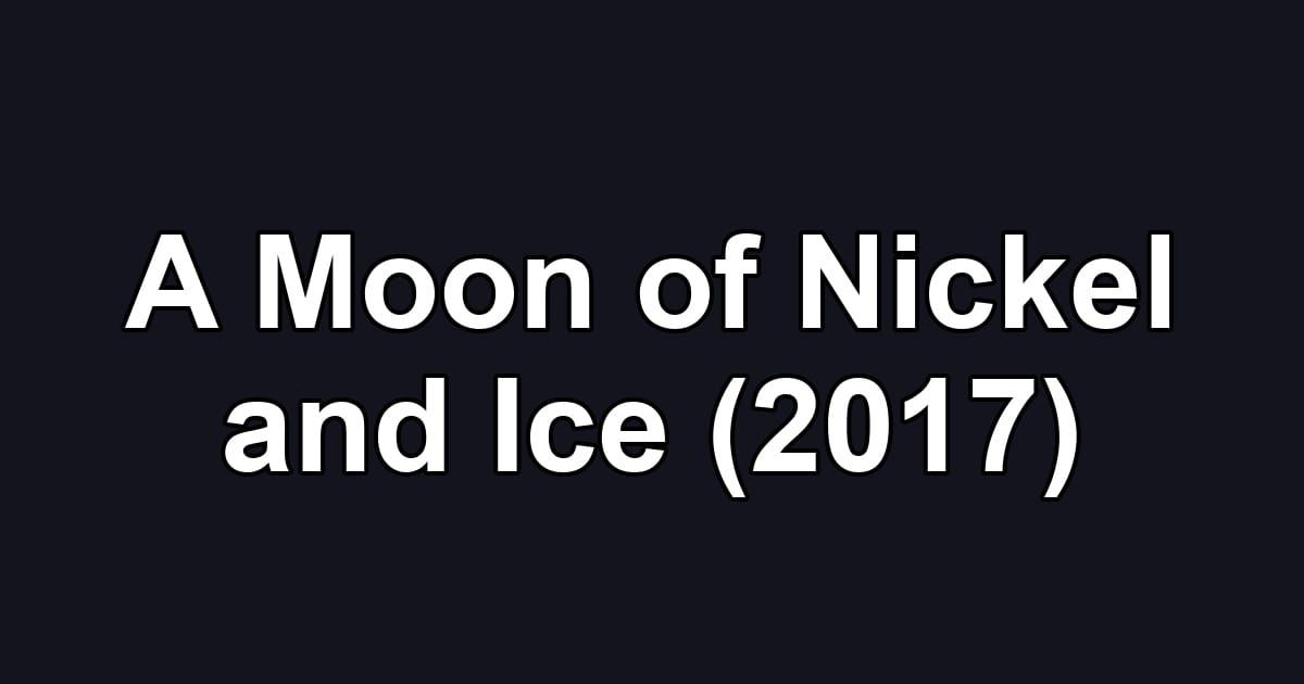 A Moon of Nickel and Ice (2017)