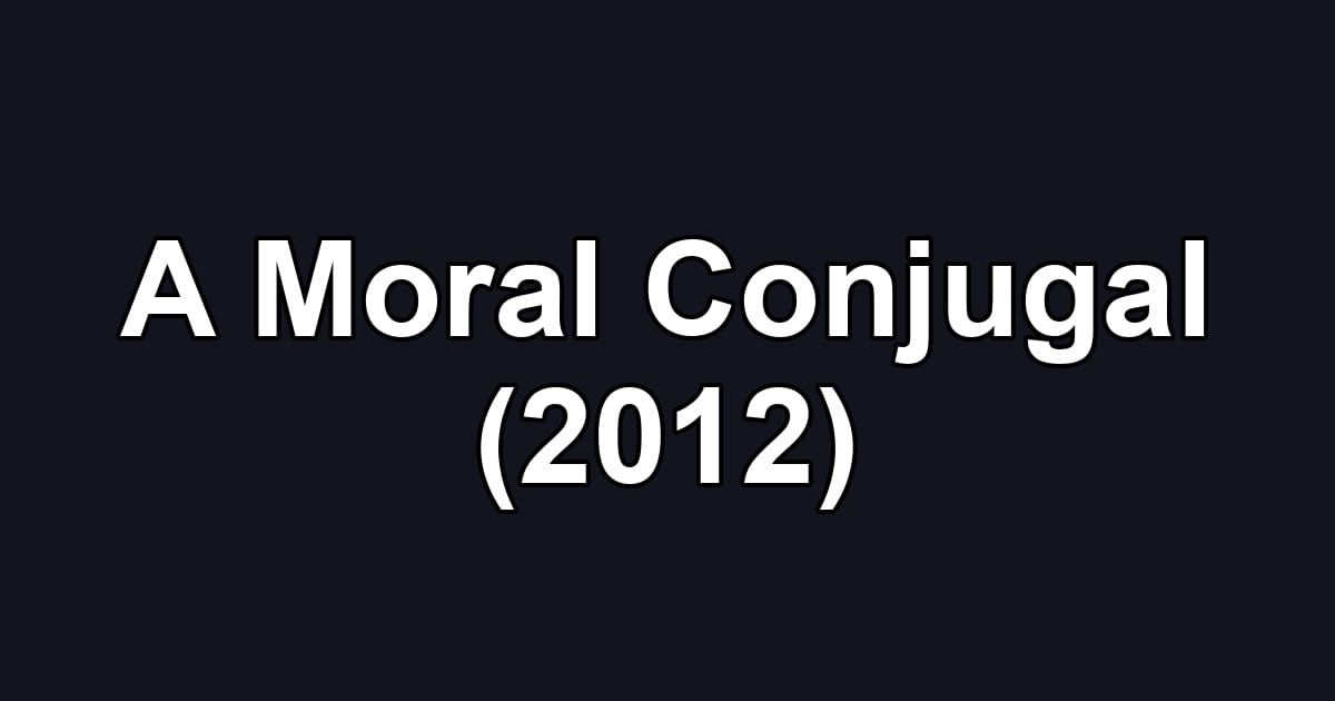 A Moral Conjugal (2012)