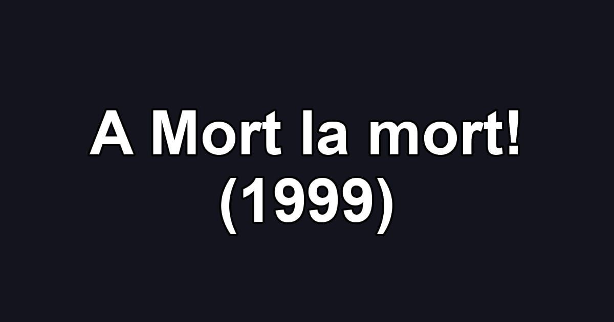 A Mort la mort! (1999)