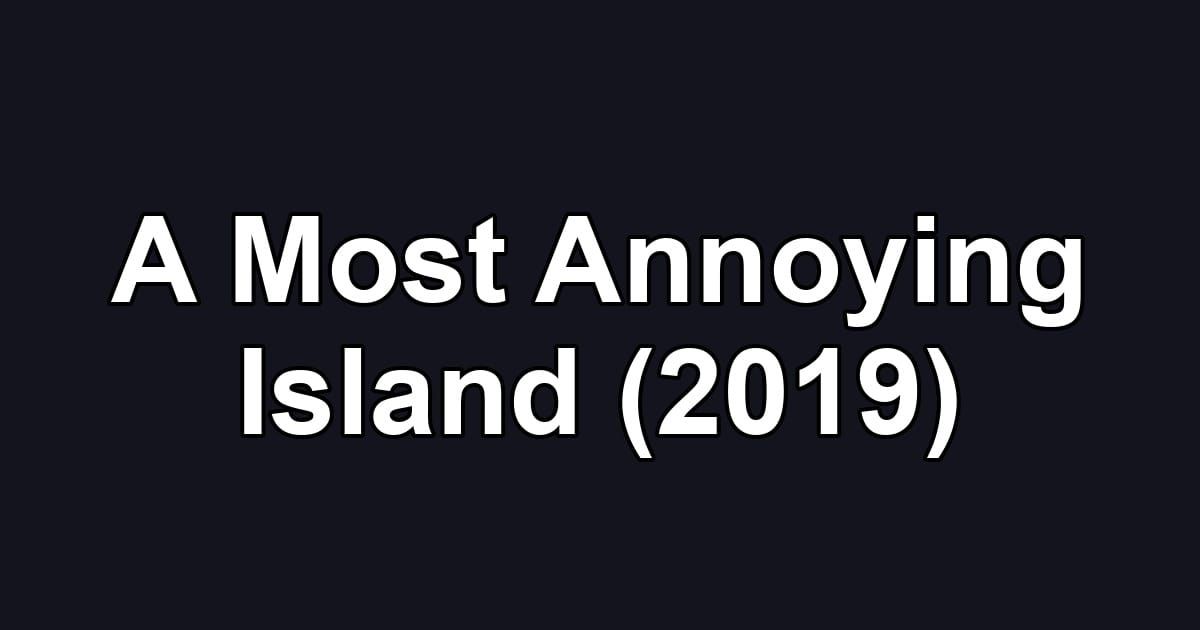 A Most Annoying Island (2019)