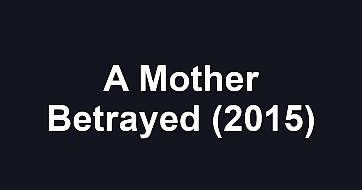 A Mother Betrayed (2015)