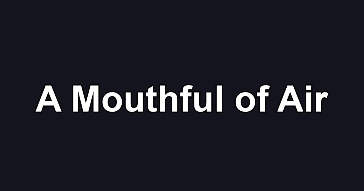 A Mouthful of Air