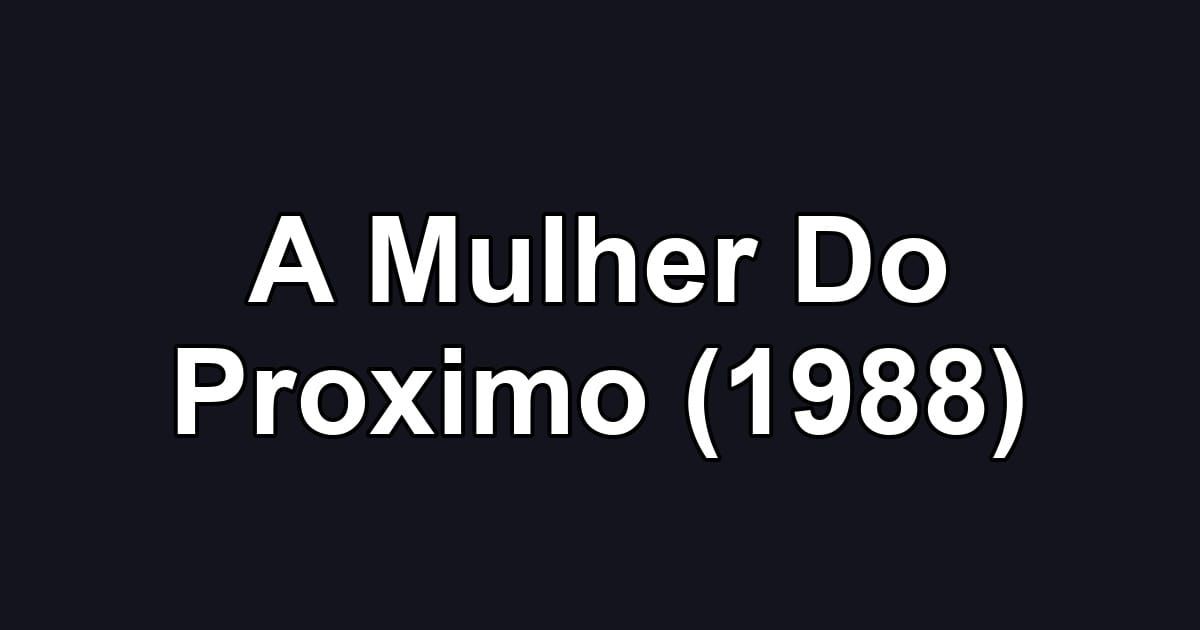 A Mulher Do Proximo (1988)