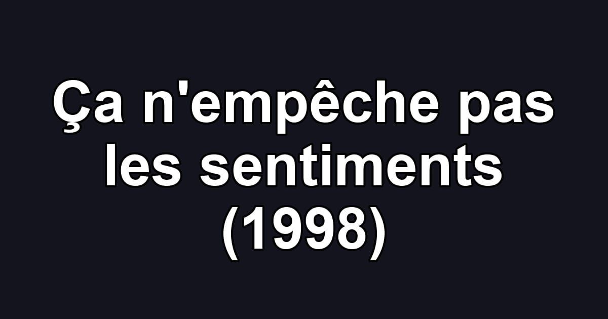 Ça n'empêche pas les sentiments (1998)