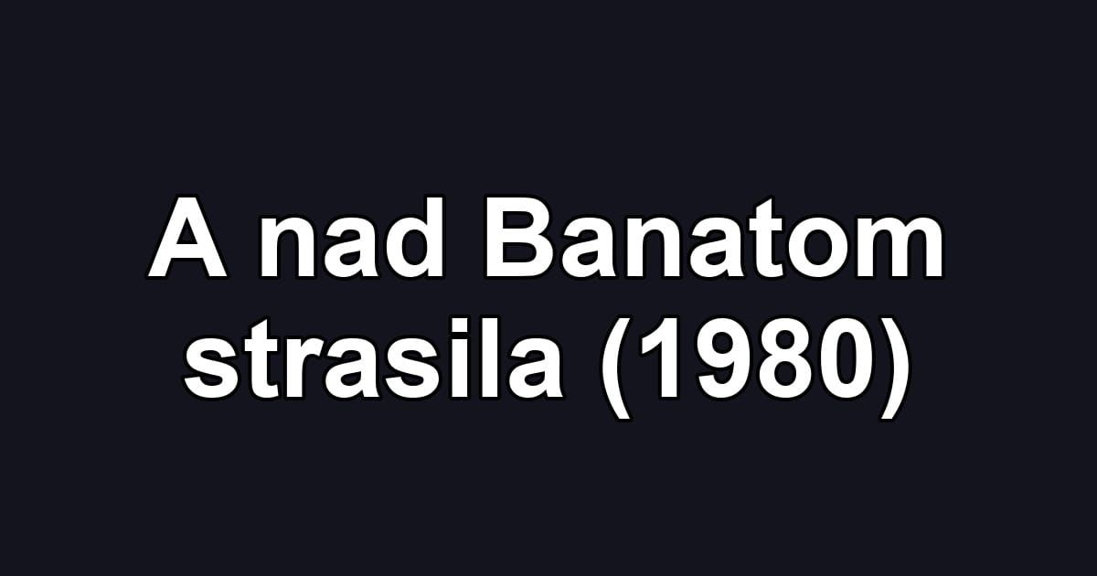 A nad Banatom strasila (1980)