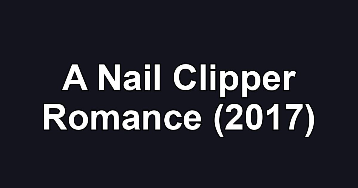 A Nail Clipper Romance (2017)