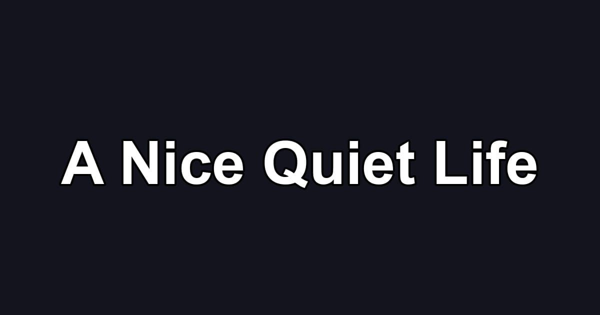 A Nice Quiet Life