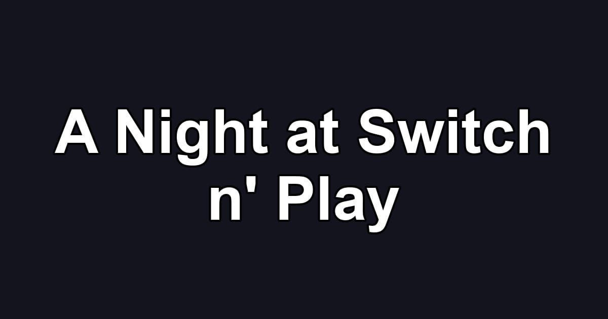 A Night at Switch n' Play