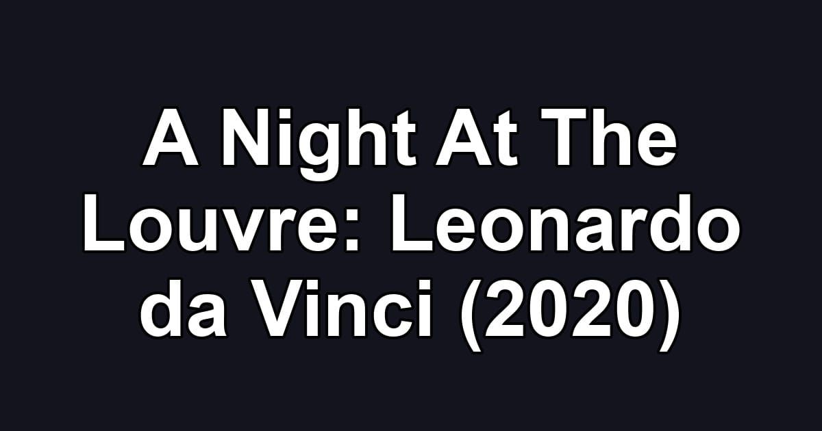 A Night At The Louvre: Leonardo da Vinci (2020)