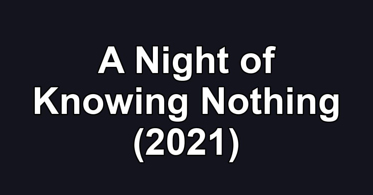 A Night of Knowing Nothing (2021)