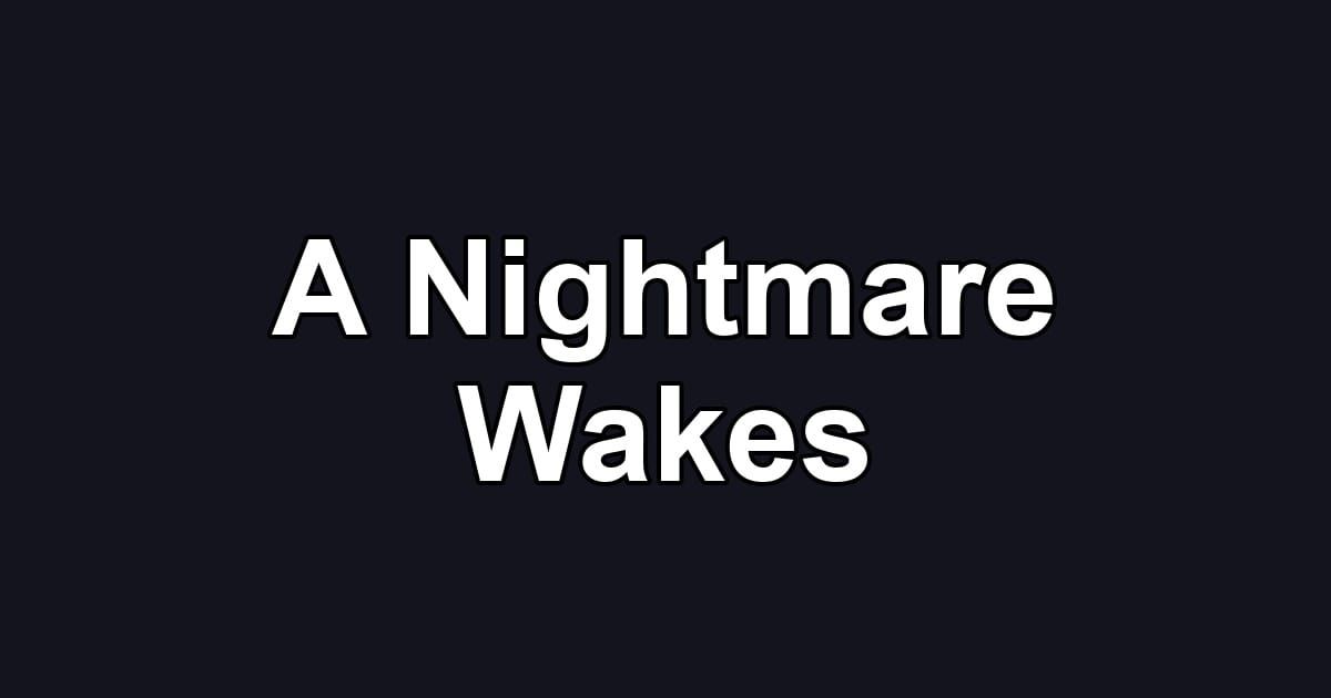 A Nightmare Wakes