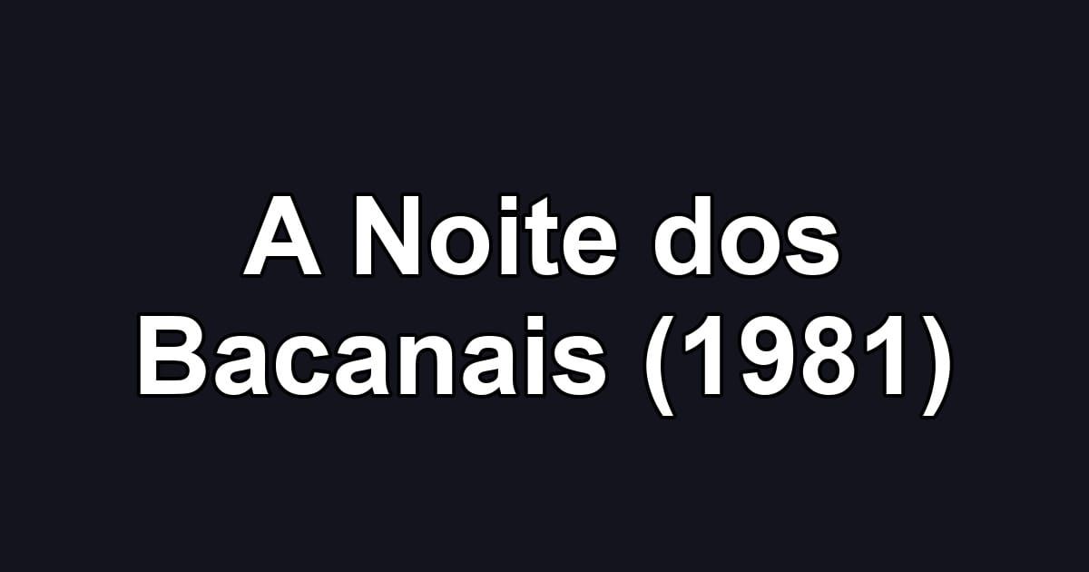 A Noite dos Bacanais (1981)