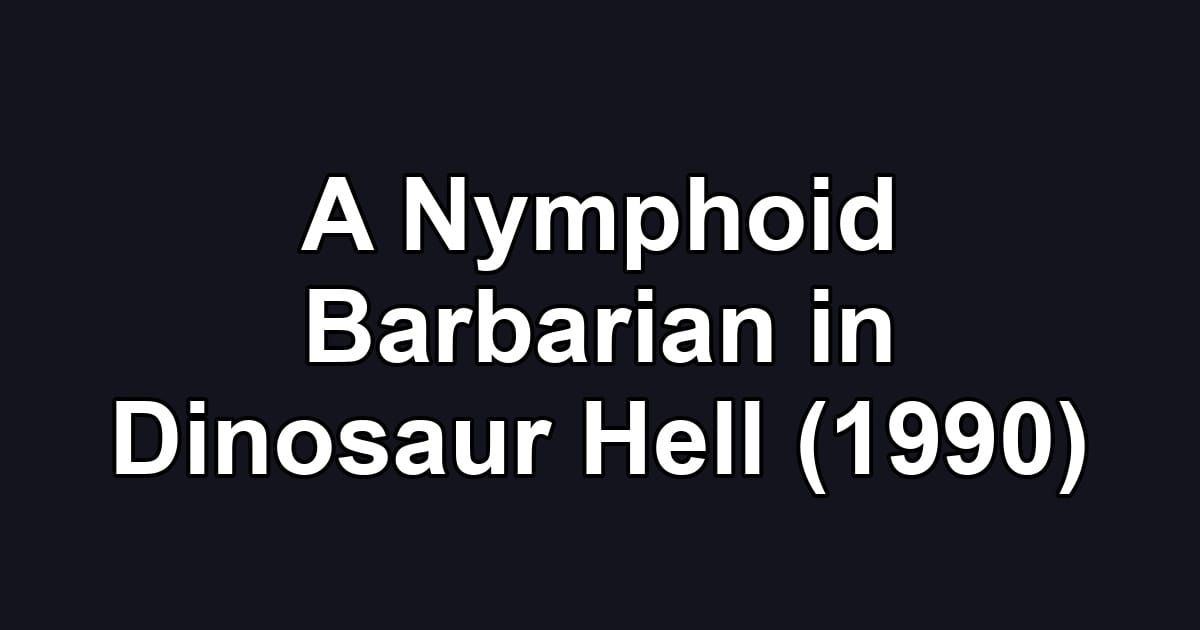 A Nymphoid Barbarian in Dinosaur Hell (1990)