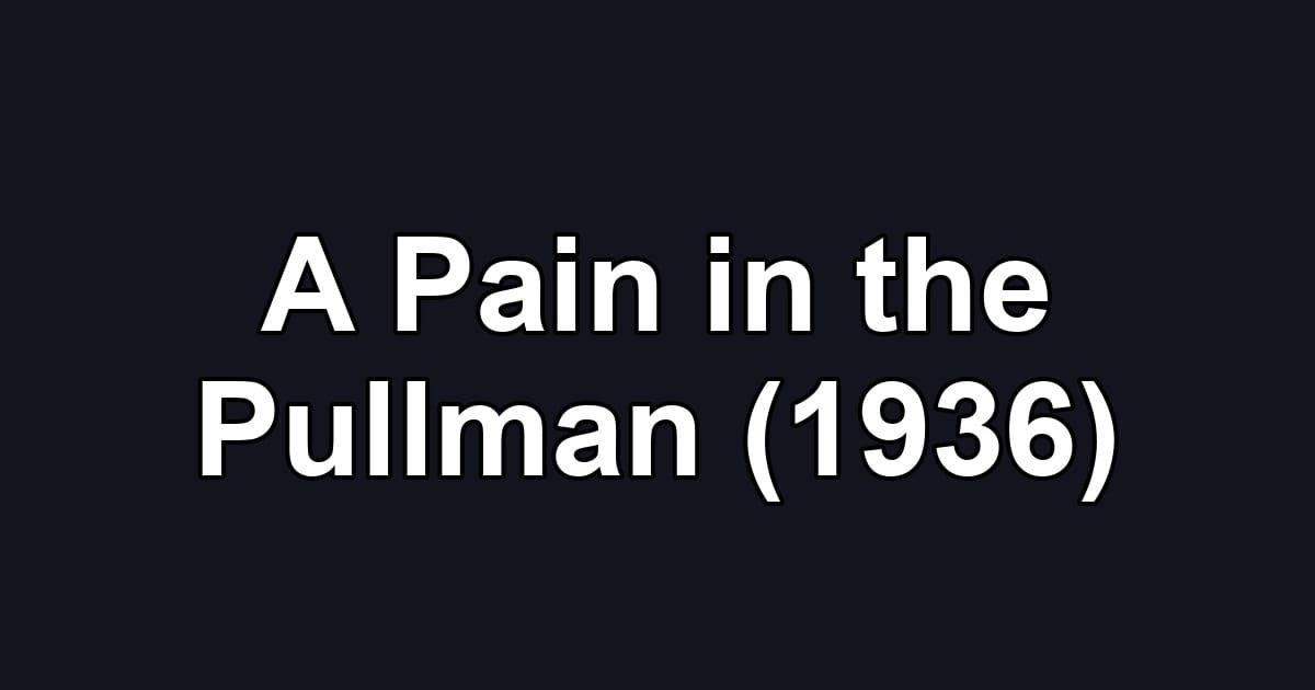 A Pain in the Pullman (1936)